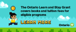 The Ontario Learn and Stay Grant covers books and tuition for eligible programs. Learn More.